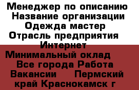 Менеджер по описанию › Название организации ­ Одежда мастер › Отрасль предприятия ­ Интернет › Минимальный оклад ­ 1 - Все города Работа » Вакансии   . Пермский край,Краснокамск г.